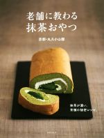 老舗に教わる抹茶おやつ 抹茶が濃い、茶舗の秘密レシピ。-