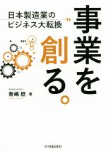 事業を創る。 日本製造業のビジネス大転換-