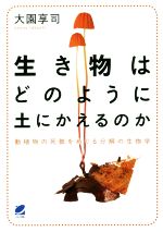 生き物はどのように土にかえるのか 動植物の死骸をめぐる分解の生物学-