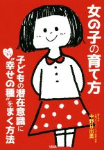 女の子の育て方 子どもの潜在意識にこっそり“幸せの種”をまく方法-