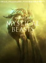 The Art of Mystical Beasts ZBrush、Photoshopほか、デジタル技法で描く幻獣アート-