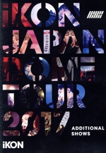 iKON JAPAN DOME TOUR 2017 ADDITIONAL SHOWS(Blu-ray Disc)