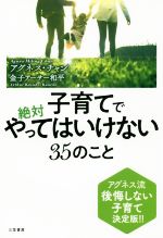 子育てで絶対やってはいけない35のこと アグネス流 後悔しない子育て決定版!!-