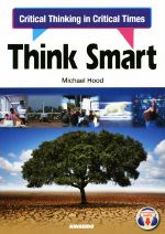 Think Smart:Critical Thinking in Critical Times 課題解決力を鍛える英語演習-