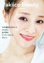 akiico Beauty 「年を重ねてもキレイ」のために私が実はやっていること、ぜんぶ。-