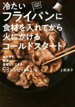 冷たいフライパンに食材をいれてから火にかけるコールドスタート あわてず、簡単に、美味しくできる53レシピ+副菜21品-