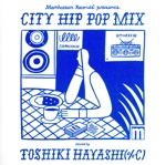 Manhattan Records presents CITY HIP POP MIX mixed by TOSHIKI HAYASHI(%C)