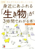 図解 身近にあふれる「生き物」が3時間でわかる本 思わずだれかに話したくなる-