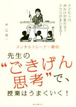 メンタルトレーナー直伝 先生の“ごきげん思考”で、授業はうまくいく! 子どもへの声かけが変わる!クラスがまとまる!-