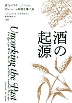 酒の起源 最古のワイン、ビール、アルコール飲料を探す旅-