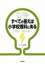 すべての答えは小学校理科にある 電気・磁気編 理科の授業で大学入試問題を解きほぐす-