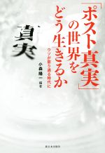 「ポスト真実」の世界をどう生きるか ウソが罷り通る時代に-