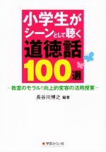 小学生がシーンとして聴く道徳話100選 教室のモラル!向上的変容の活用授業-