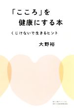 こころ を健康にする本くじけないで生きるヒント 中古本 書籍 大野裕 著者 ブックオフオンライン