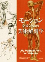 モーションを描くための美術解剖学 関節、筋肉の繊細な動きを理解し、デッサン・漫画・アニメーション・彫刻、生体観察に活かす-