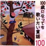 100歳になっても歌いたい童謡~おじいちゃん・おばあちゃんが選んだ100のうた