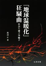 「地球温暖化」狂騒曲 社会を壊す空騒ぎ-