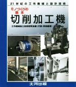 モノづくりのキホン 切削加工機 -(21世紀の工作機械と設計技術)