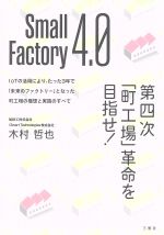 Small Factory 4.0 第四次「町工場」革命を目指せ!-