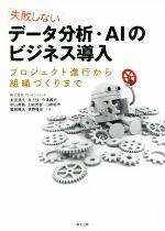 失敗しない データ分析・AIのビジネス導入 プロジェクト進行から組織づくりまで-