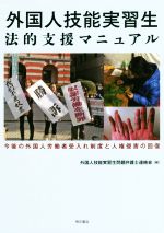 外国人技能実習生法的支援マニュアル 今後の外国人労働者受入れ制度と人権侵害の回復-