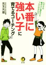 本番に強い子に育てるコーチング わが子の集中力と潜在力をフルに引きだす!-(KAWADE夢文庫)