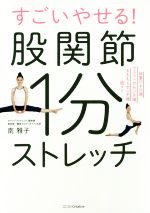 すごいやせる!股関節1分ストレッチ 体重17キロ減、ウエスト17cm減、太もも6cm減…続々!!-