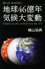 地球46億年気候大変動 炭素循環で読み解く、地球気候の過去・現在・未来-(ブルーバックス)