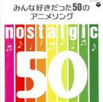 nostalgic~みんな好きだった50のアニメソング~