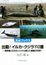 出動!イルカ・クジラ110番 海岸線3066kmから視えた寄鯨の科学-(北水ブックス)