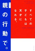 すべての子どもは天才になれる、親の行動で。