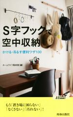 S字フックで空中収納 かける・吊るす便利ワザ100-(青春新書PLAY BOOKS)