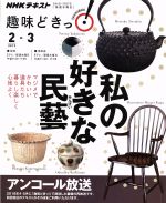 趣味どきっ!私の好きな民藝 アンコール放送 マジメでカワイイ道具たち。暮らし楽しく心地よく-(NHKテキスト)(2019年2月・3月)