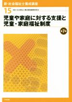 児童や家庭に対する支援と児童・家庭福祉制度 第7版 -(新・社会福祉士養成講座15)