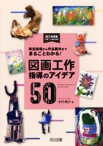 図画工作指導のアイデア50 用具指導から作品展示までまるごとわかる!-(図工科授業サポートBOOKS)