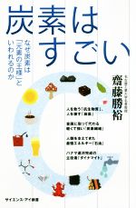 炭素はすごい なぜ炭素は「元素の王様」といわれるのか-(サイエンス・アイ新書)