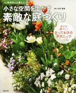 小さな空間を生かす素敵な庭づくり 一年中ずっと美しい-