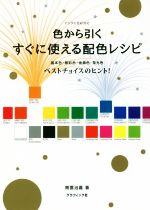 色から引く すぐに使える配色レシピ 基本色・無彩色・金銀色・蛍光色 ベストチョイスのヒント-