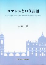 ロマンスという言語 フランス語は、スペイン語は、イタリア語は、いかに生まれたか-