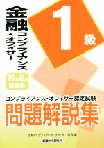 金融コンプライアンス・オフィサー1級問題解説集 コンプライアンス・オフィサー認定試験-(2019年6月受験用)