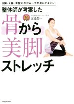 整体師が考案した骨から美脚ストレッチ O脚・X脚、骨盤のゆがみ…下半身にテキメン!-