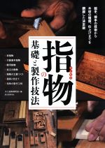 指物の基礎と製作技法 組手、接手の技術から木材の種類、仕上げまでを網羅した決定版-