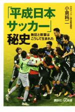 「平成日本サッカー」秘史 熱狂と歓喜はこうして生まれた-(講談社+α新書)