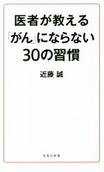 医者が教える「がん」にならない30の習慣 -(宝島社新書)