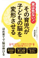 実は危ない!その育児が子どもの脳を変形させる ほめ育てで脳は伸びる-