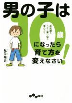 男の子は10歳になったら育て方を変えなさい! 反抗期をうまく乗り切る母のコツ-(だいわ文庫)