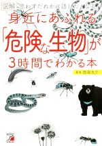 図解 身近にあふれる「危険な生物」が3時間でわかる本 思わずだれかに話したくなる-