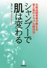 シャンプーで肌は変わる 化粧品研究者が教える髪と肌のトラブル解決法-