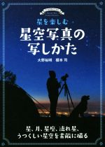 星を楽しむ星空写真の写しかた 星、月、星座、流れ星、うつくしい星空を素敵に撮る-