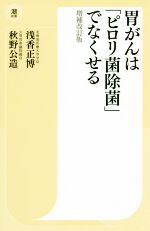 胃がんは「ピロリ菌除菌」でなくせる 増補改訂版 -(潮新書)